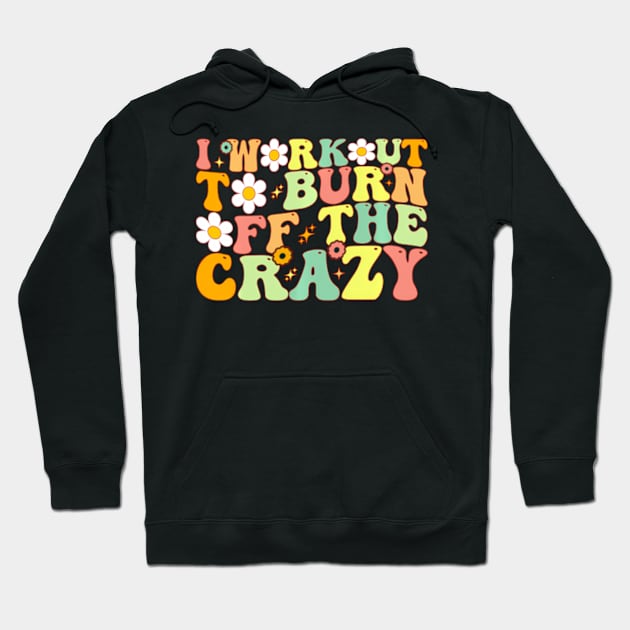 I Workout To Burn Off The Crazy ny Workout Motivational Hoodie by Ro Go Dan